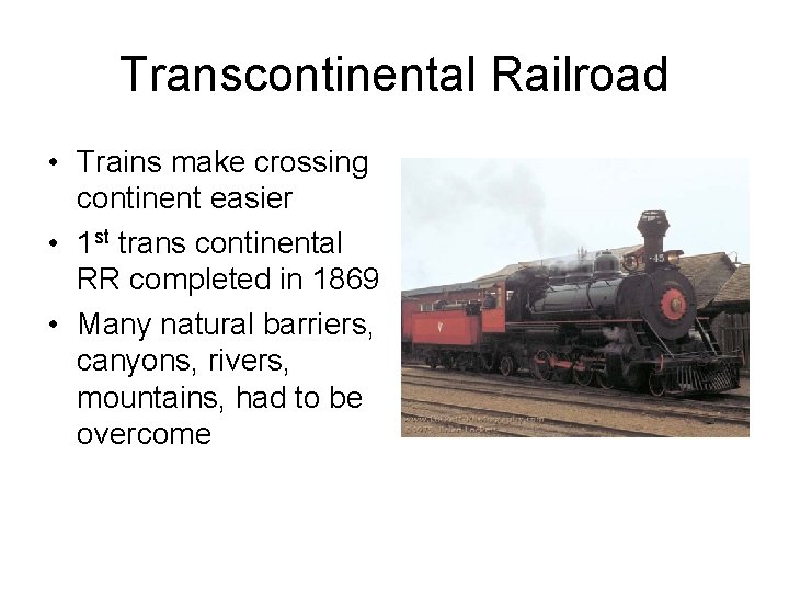 Transcontinental Railroad • Trains make crossing continent easier • 1 st trans continental RR