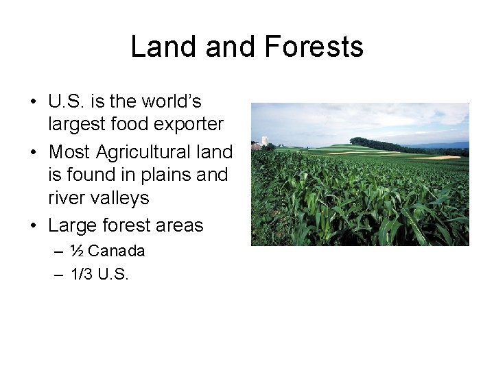 Land Forests • U. S. is the world’s largest food exporter • Most Agricultural