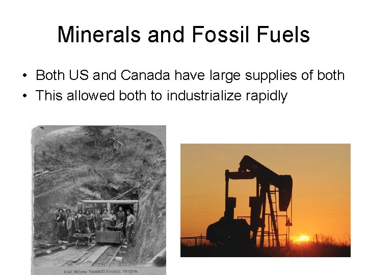 Minerals and Fossil Fuels • Both US and Canada have large supplies of both