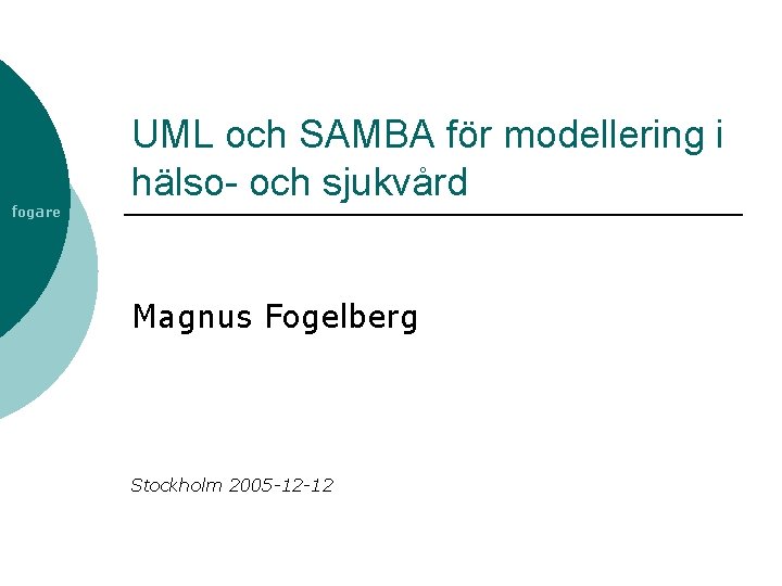 fogare UML och SAMBA för modellering i hälso- och sjukvård Magnus Fogelberg Stockholm 2005