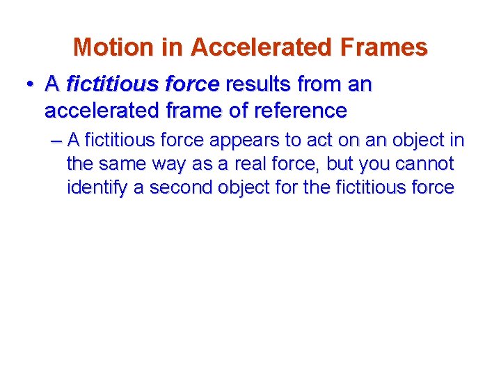 Motion in Accelerated Frames • A fictitious force results from an accelerated frame of