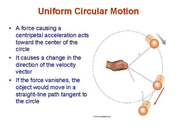 Uniform Circular Motion • A force causing a centripetal acceleration acts toward the center