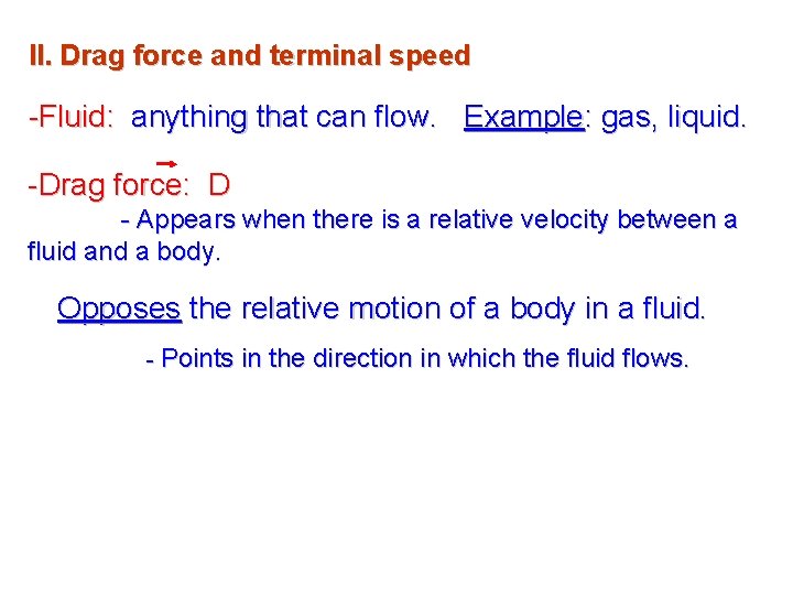 II. Drag force and terminal speed -Fluid: anything that can flow. Example: gas, liquid.