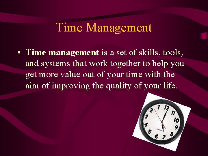 Time Management • Time management is a set of skills, tools, and systems that