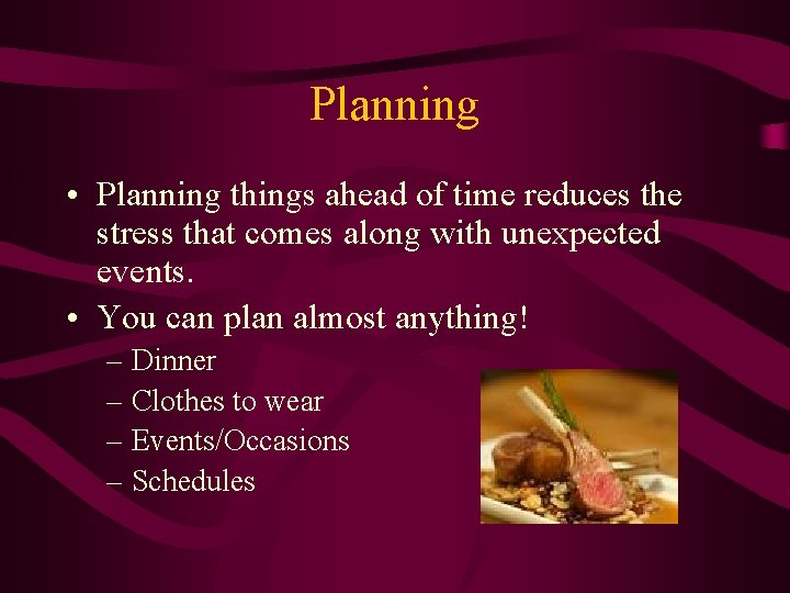 Planning • Planning things ahead of time reduces the stress that comes along with