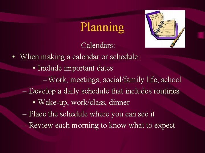 Planning Calendars: • When making a calendar or schedule: • Include important dates –