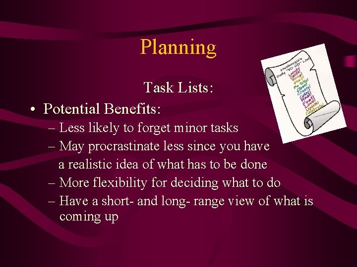 Planning Task Lists: • Potential Benefits: – Less likely to forget minor tasks –