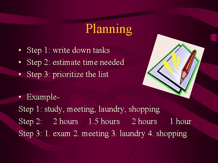 Planning • Step 1: write down tasks • Step 2: estimate time needed •