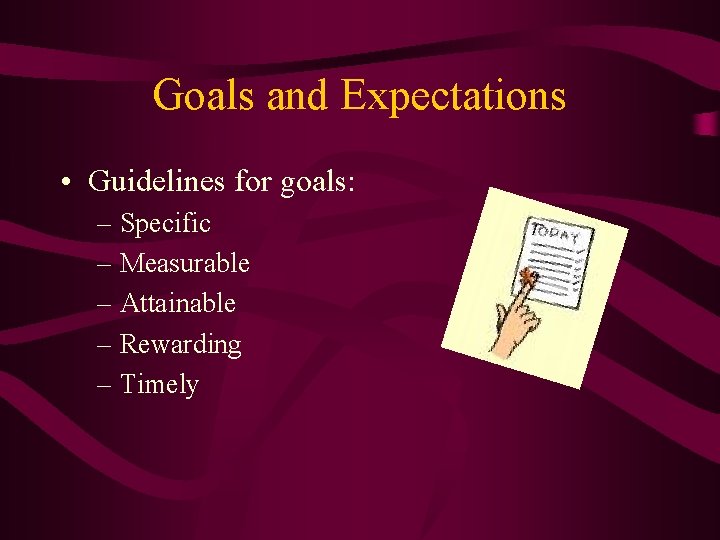 Goals and Expectations • Guidelines for goals: – Specific – Measurable – Attainable –