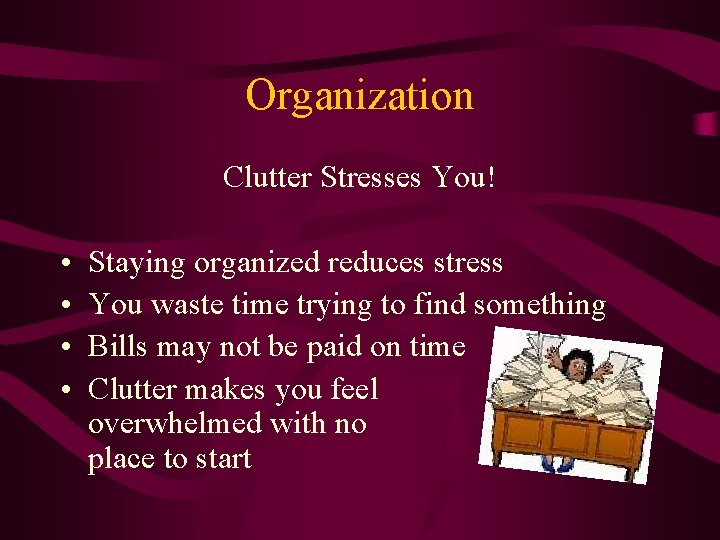 Organization Clutter Stresses You! • • Staying organized reduces stress You waste time trying