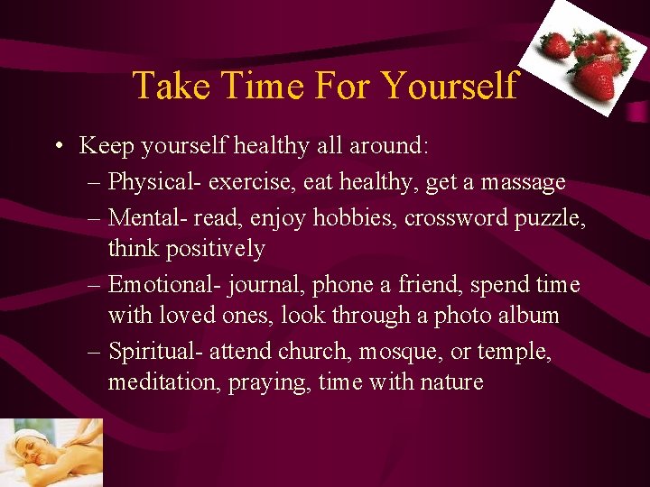 Take Time For Yourself • Keep yourself healthy all around: – Physical- exercise, eat