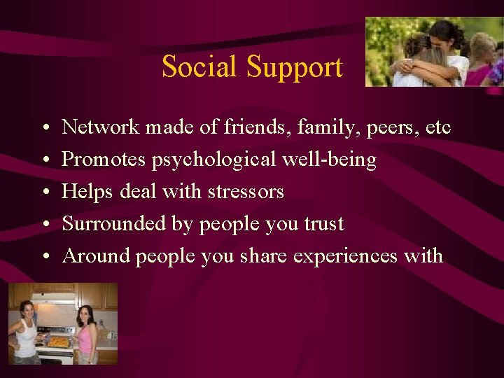 Social Support • • • Network made of friends, family, peers, etc Promotes psychological