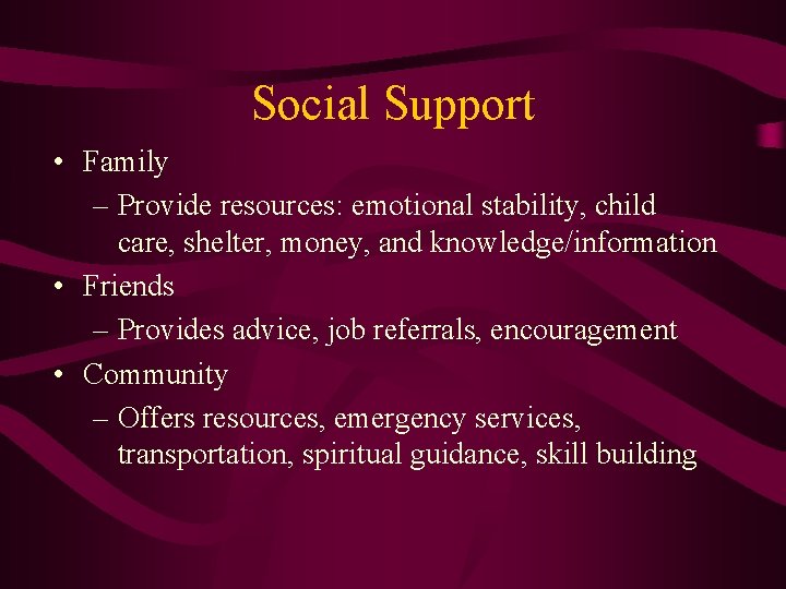 Social Support • Family – Provide resources: emotional stability, child care, shelter, money, and