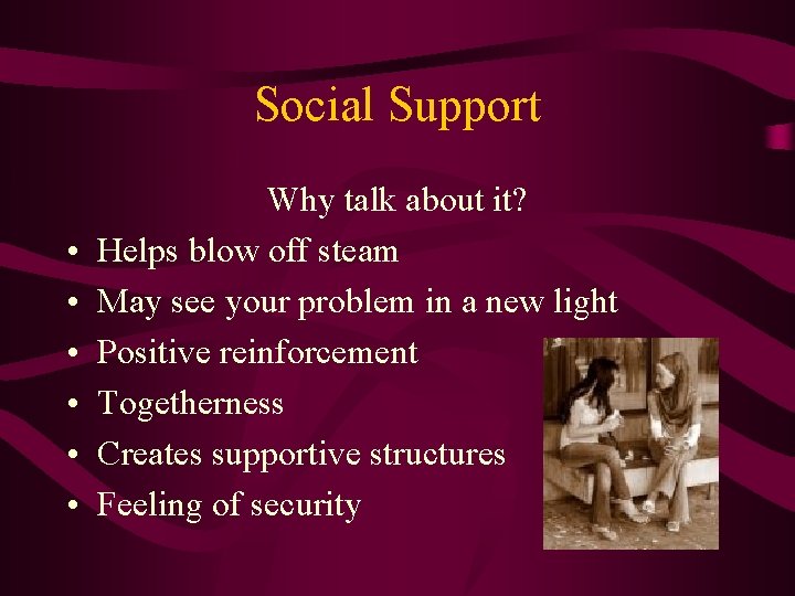 Social Support • • • Why talk about it? Helps blow off steam May