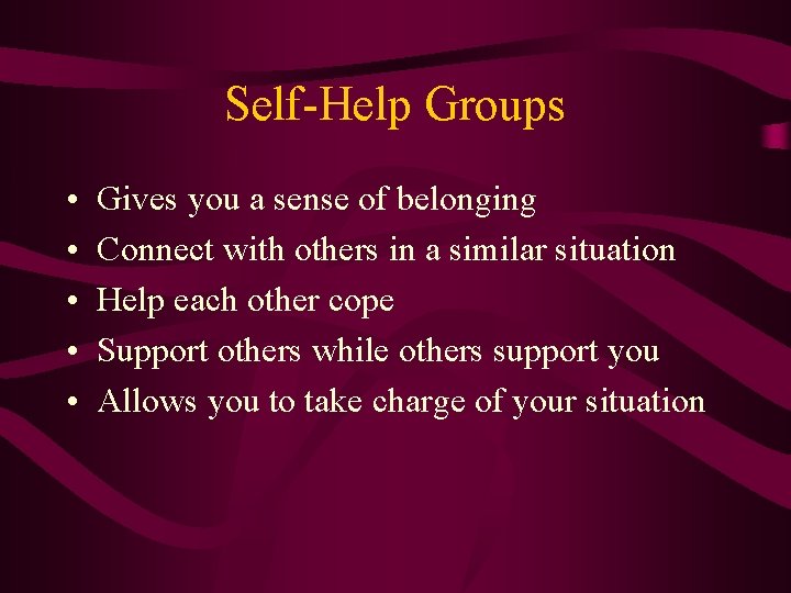 Self-Help Groups • • • Gives you a sense of belonging Connect with others
