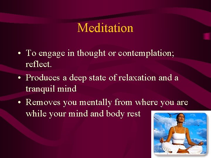 Meditation • To engage in thought or contemplation; reflect. • Produces a deep state