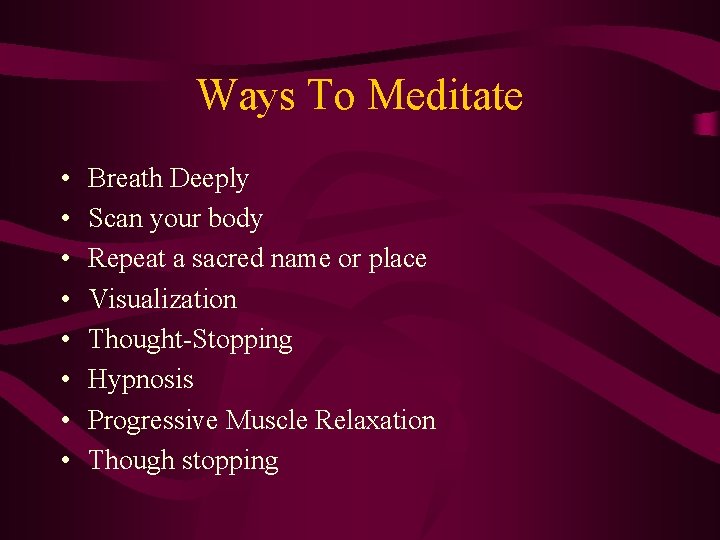 Ways To Meditate • • Breath Deeply Scan your body Repeat a sacred name