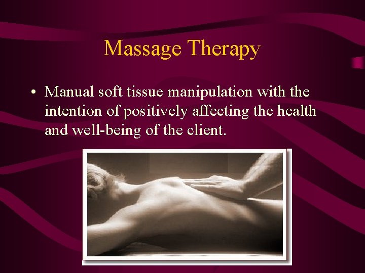 Massage Therapy • Manual soft tissue manipulation with the intention of positively affecting the