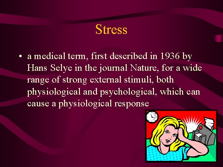 Stress • a medical term, first described in 1936 by Hans Selye in the