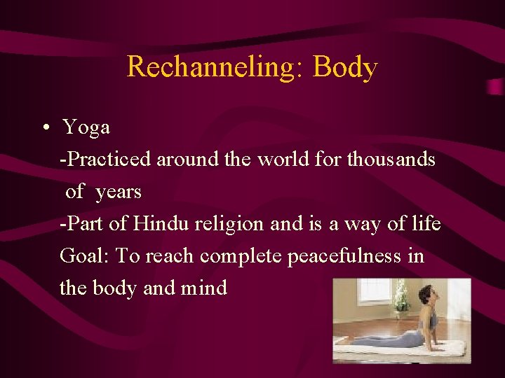 Rechanneling: Body • Yoga -Practiced around the world for thousands of years -Part of
