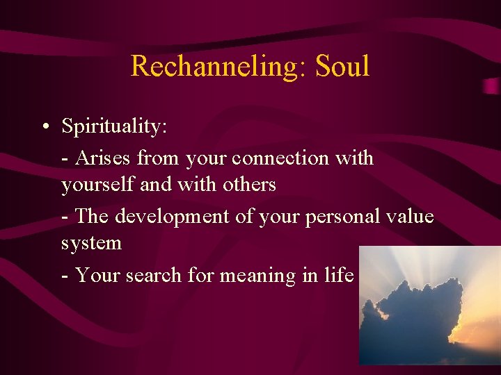 Rechanneling: Soul • Spirituality: - Arises from your connection with yourself and with others