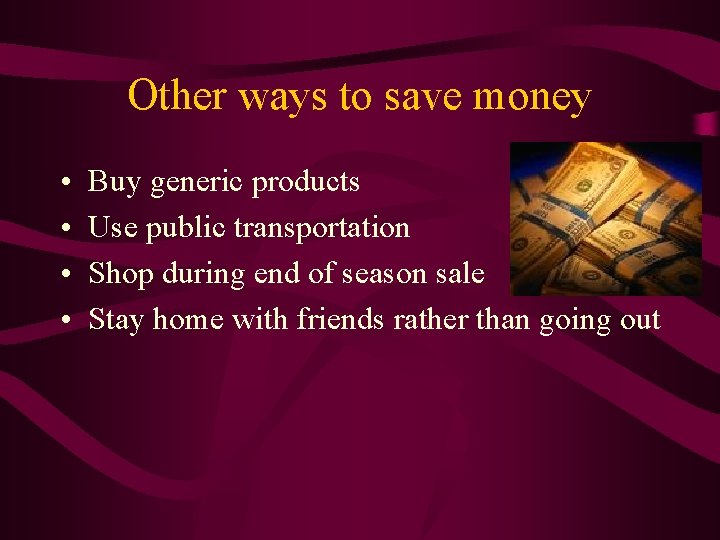 Other ways to save money • • Buy generic products Use public transportation Shop