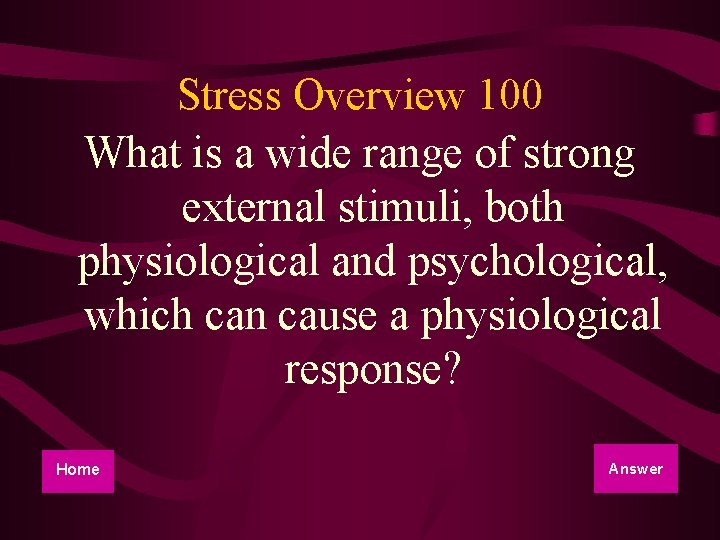 Stress Overview 100 What is a wide range of strong external stimuli, both physiological