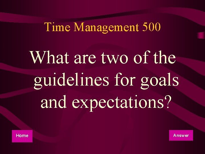 Time Management 500 What are two of the guidelines for goals and expectations? Home