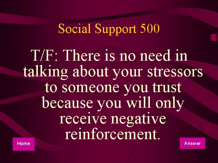 Social Support 500 T/F: There is no need in talking about your stressors to