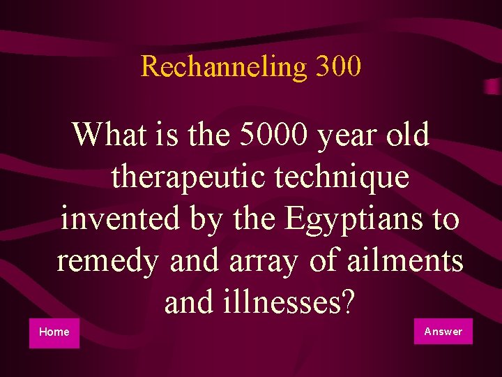 Rechanneling 300 What is the 5000 year old therapeutic technique invented by the Egyptians