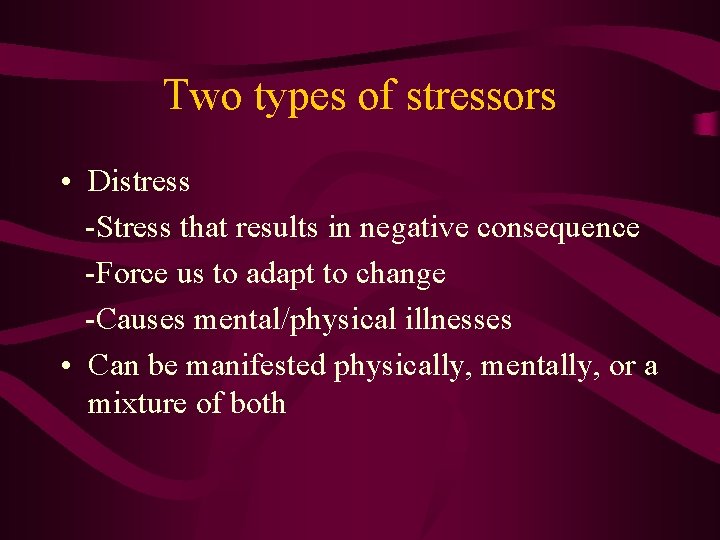 Two types of stressors • Distress -Stress that results in negative consequence -Force us