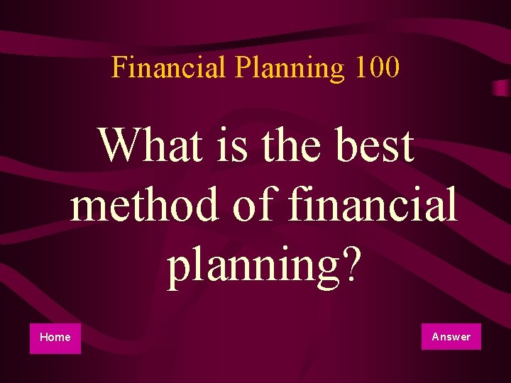 Financial Planning 100 What is the best method of financial planning? Home Answer 