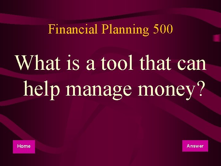 Financial Planning 500 What is a tool that can help manage money? Home Answer