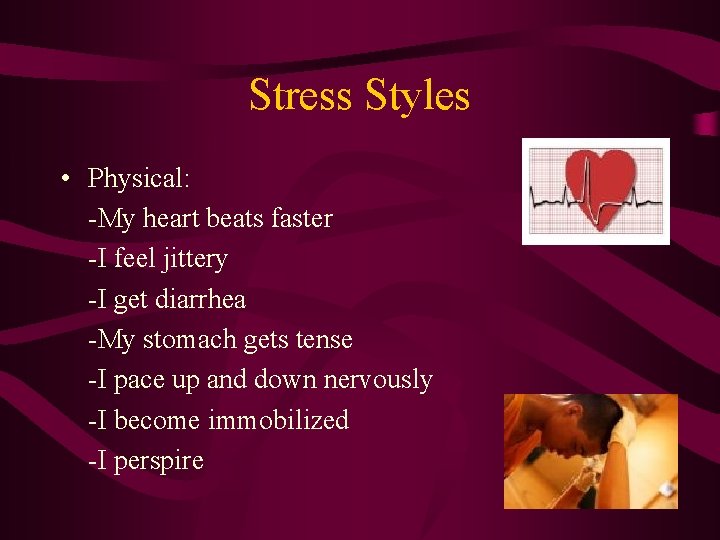 Stress Styles • Physical: -My heart beats faster -I feel jittery -I get diarrhea