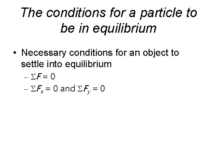 The conditions for a particle to be in equilibrium • Necessary conditions for an