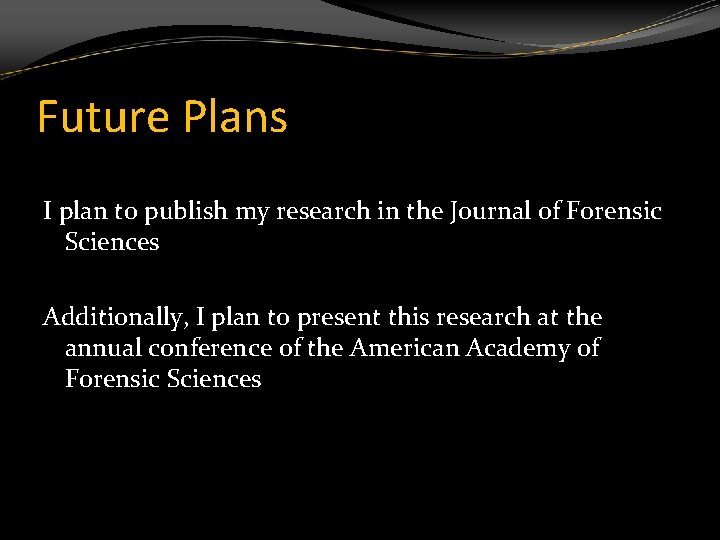 Future Plans I plan to publish my research in the Journal of Forensic Sciences