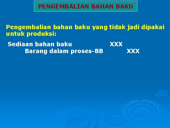 PENGEMBALIAN BAHAN BAKU Pengembalian bahan baku yang tidak jadi dipakai untuk produksi: Sediaan bahan