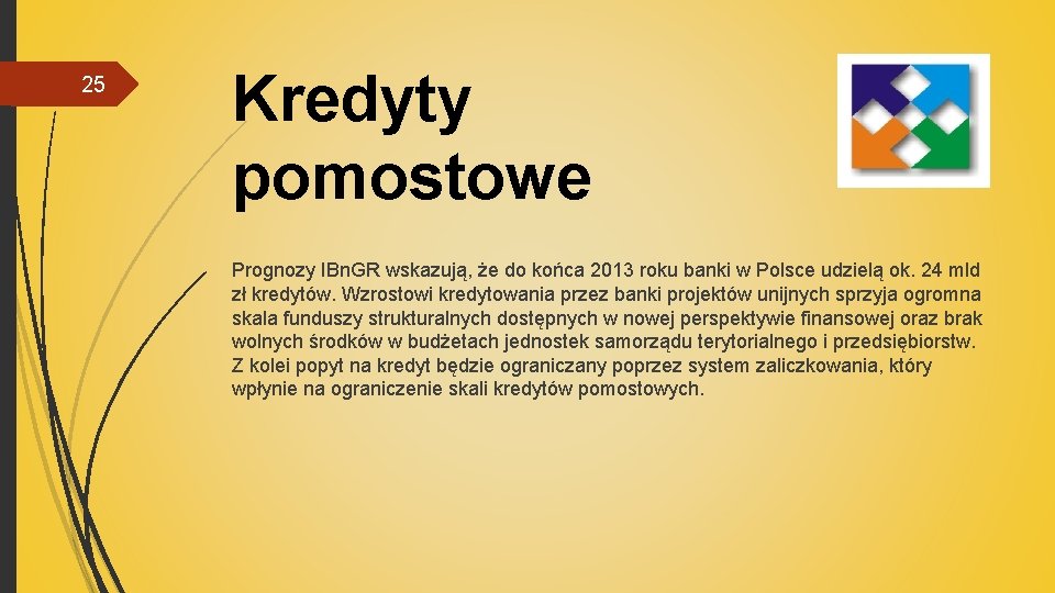 25 Kredyty pomostowe Prognozy IBn. GR wskazują, że do końca 2013 roku banki w