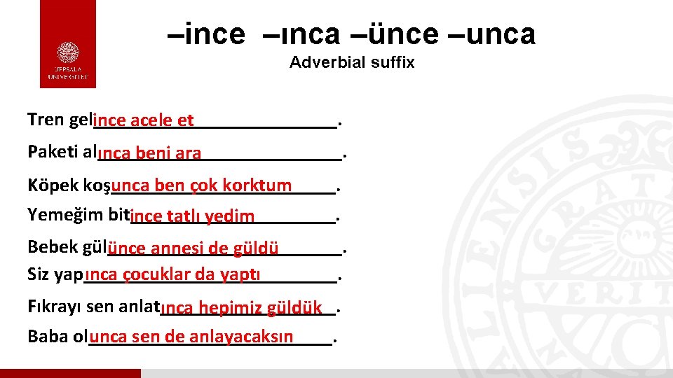 –ince –ınca –ünce –unca Adverbial suffix Tren gel_____________. ince acele et Paketi al_____________. ınca