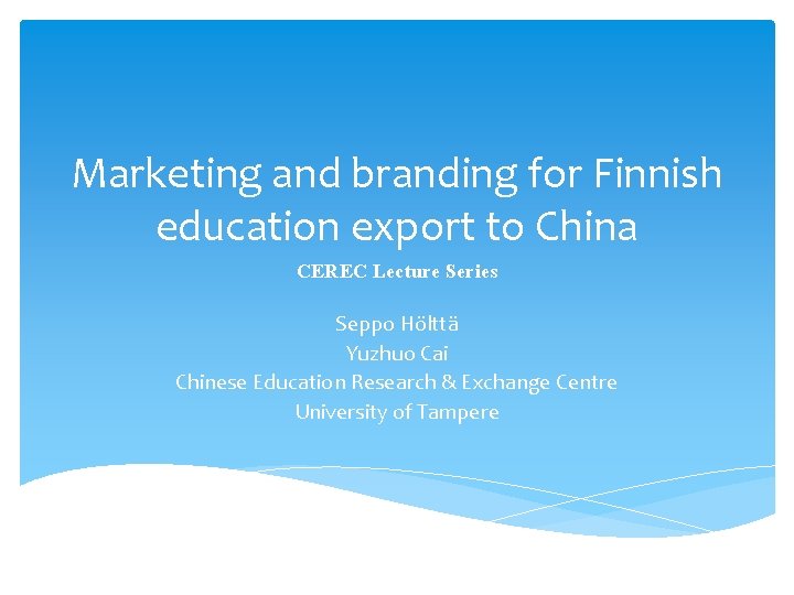 Marketing and branding for Finnish education export to China CEREC Lecture Series Seppo Hölttä