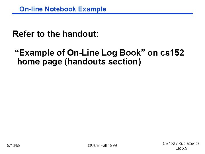 On-line Notebook Example Refer to the handout: “Example of On-Line Log Book” on cs