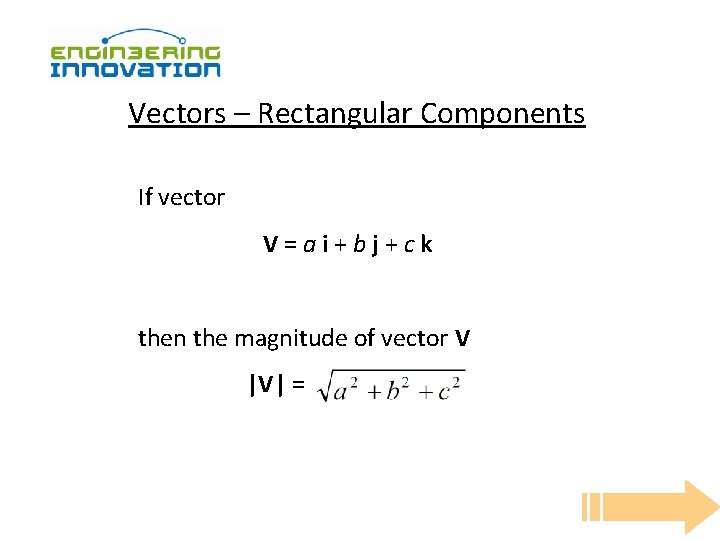 Vectors – Rectangular Components If vector V=ai+bj+ck then the magnitude of vector V |V|