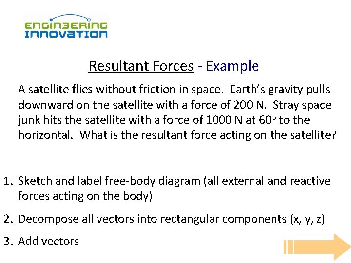 Resultant Forces - Example A satellite flies without friction in space. Earth’s gravity pulls