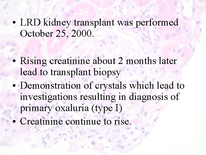  • LRD kidney transplant was performed October 25, 2000. • Rising creatinine about