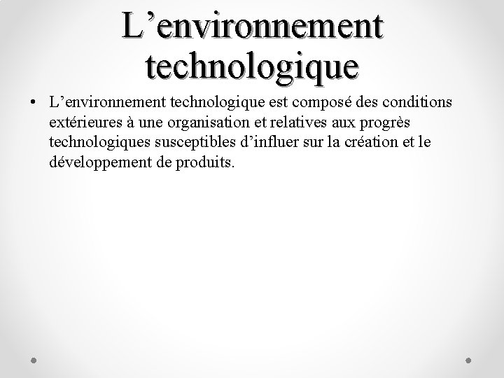 L’environnement technologique • L’environnement technologique est composé des conditions extérieures à une organisation et