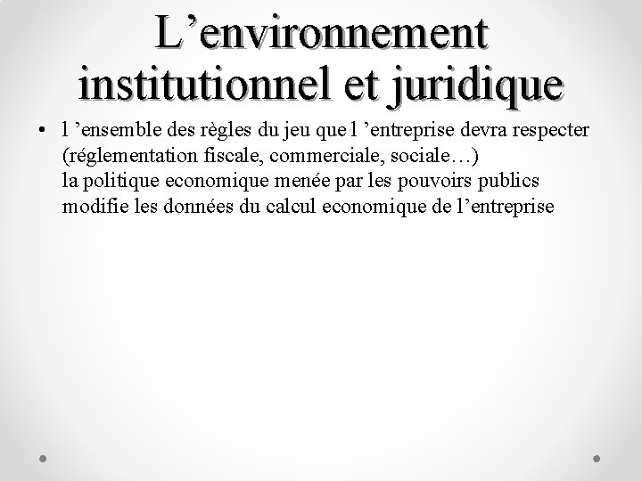 L’environnement institutionnel et juridique • l ’ensemble des règles du jeu que l ’entreprise