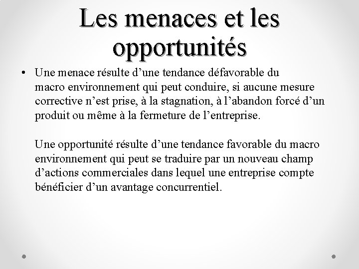 Les menaces et les opportunités • Une menace résulte d’une tendance défavorable du macro