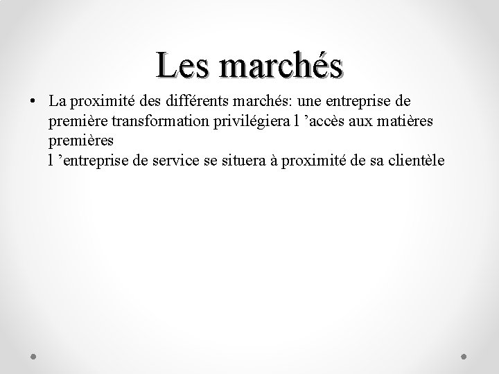 Les marchés • La proximité des différents marchés: une entreprise de première transformation privilégiera