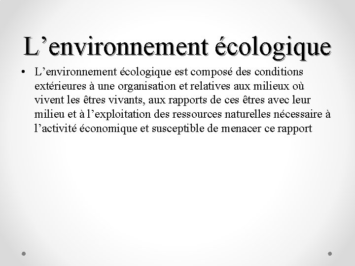 L’environnement écologique • L’environnement écologique est composé des conditions extérieures à une organisation et
