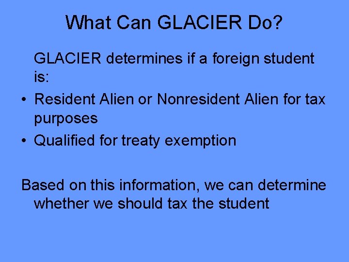 What Can GLACIER Do? GLACIER determines if a foreign student is: • Resident Alien